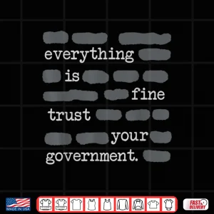 Design Everything is Fine Trust Your Government Men Women Shirt
