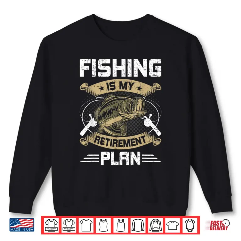 Sweatshirt Fishing Is My Retirement Plan Funny Fly Fishing Retired Gift Shirt