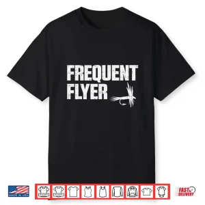 Frequent Flyer Funny Fly Fishing Angling Fisherman Men Gift Shirt