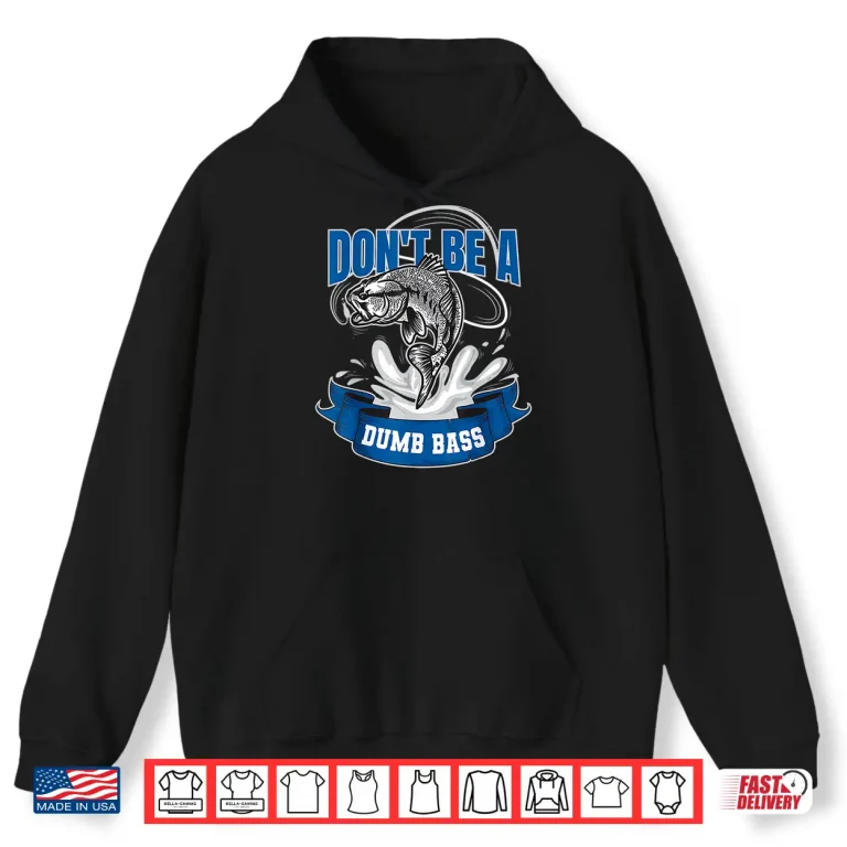 Hoodie Funny Fly Fishing Dont Be a Dumb Bass Shirt