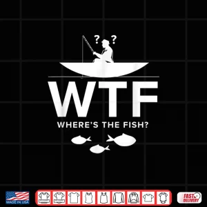 Design Funny Fishing Shirt WTF Wheres The Fish Fisherman Fish