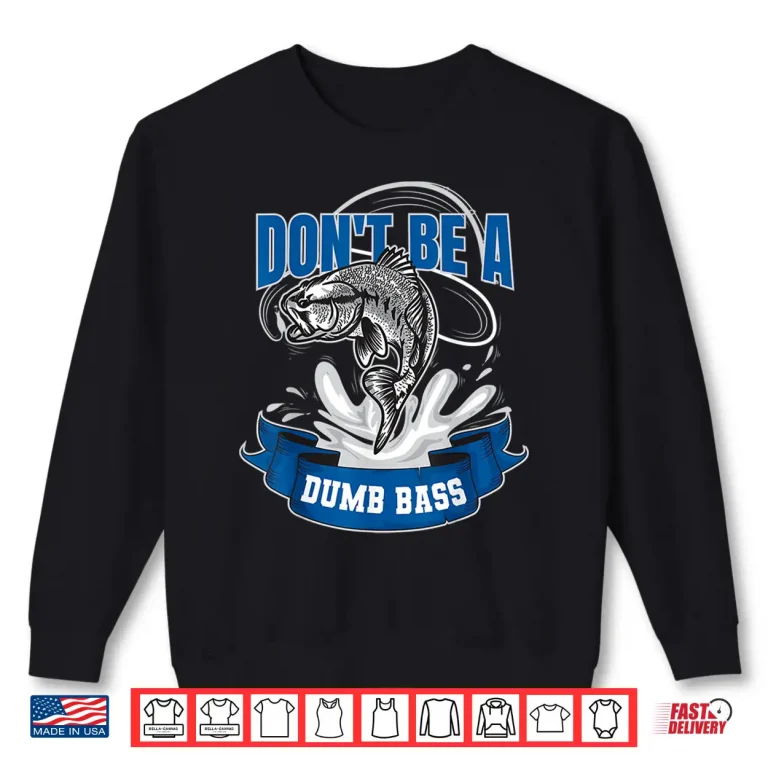 Sweatshirt Funny Fly Fishing Dont Be a Dumb Bass Shirt