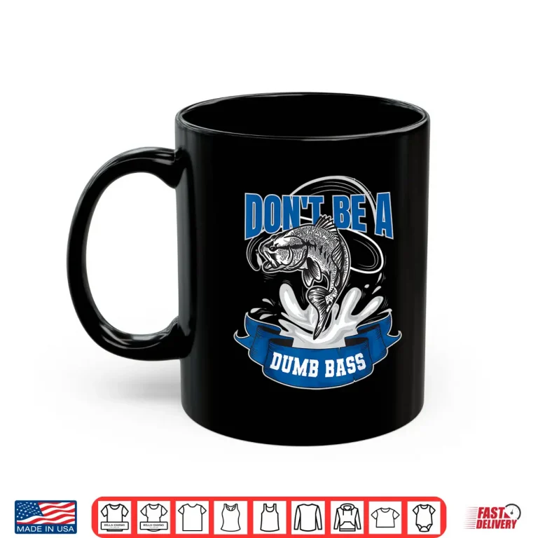 Mug Funny Fly Fishing Dont Be a Dumb Bass Shirt
