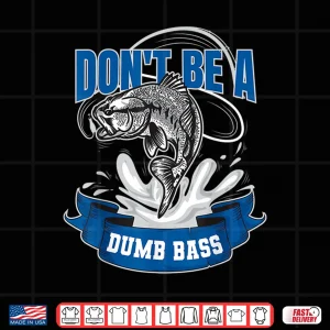Design Funny Fly Fishing Dont Be a Dumb Bass Shirt