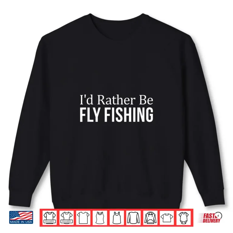 Sweatshirt Id Rather Be Fly Fishing Shirt