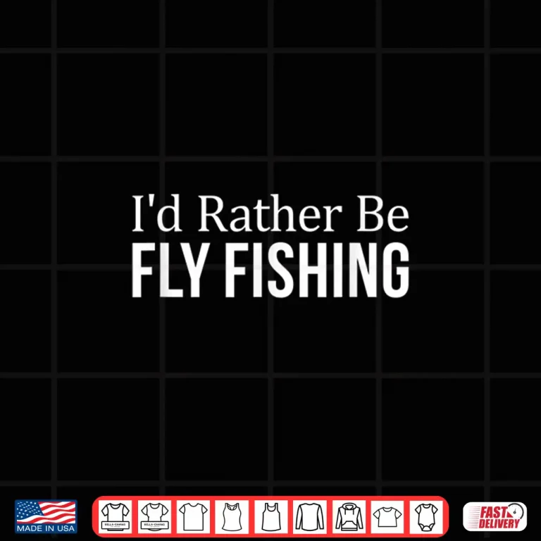 Design Id Rather Be Fly Fishing Shirt