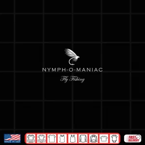 Design Nymphomaniac Funny Fly Fishing Nymph Shirt