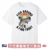 Fish Around And Find Trout Fly Fishing Funny Dad Fisherman Shirt
