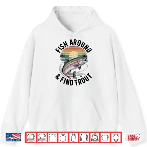 Hoodie Fish Around and Find Trout Fly Fishing Funny Dad Fisherman Shirt