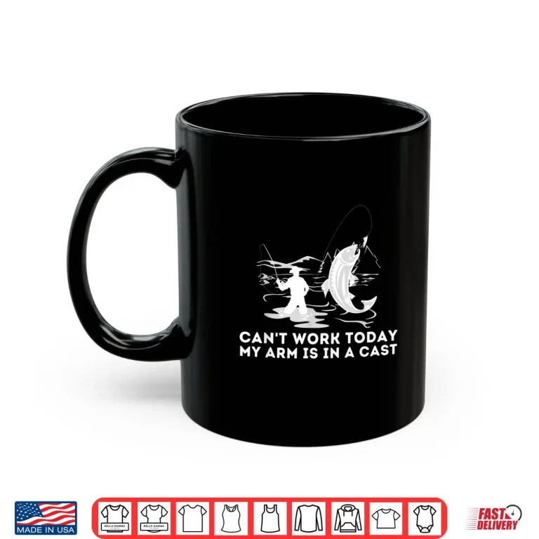 Mug Cant Work Today My Arm Is In A Cast Fly Fishing Fisherman Shirt