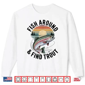 Sweatshirt Fish Around and Find Trout Fly Fishing Funny Dad Fisherman Shirt