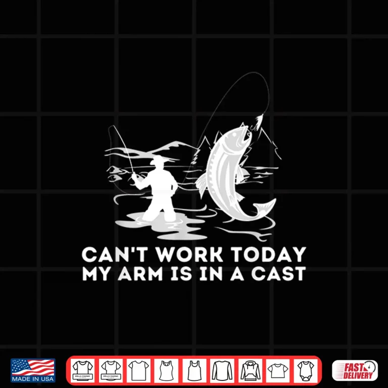 Design Cant Work Today My Arm Is In A Cast Fly Fishing Fisherman Shirt