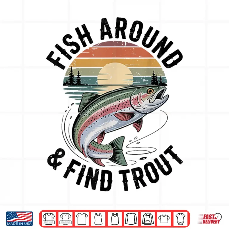 Design Fish Around and Find Trout Fly Fishing Funny Dad Fisherman Shirt