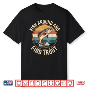 Fish Around And Find Trout Funny Retro Fishing Shirt