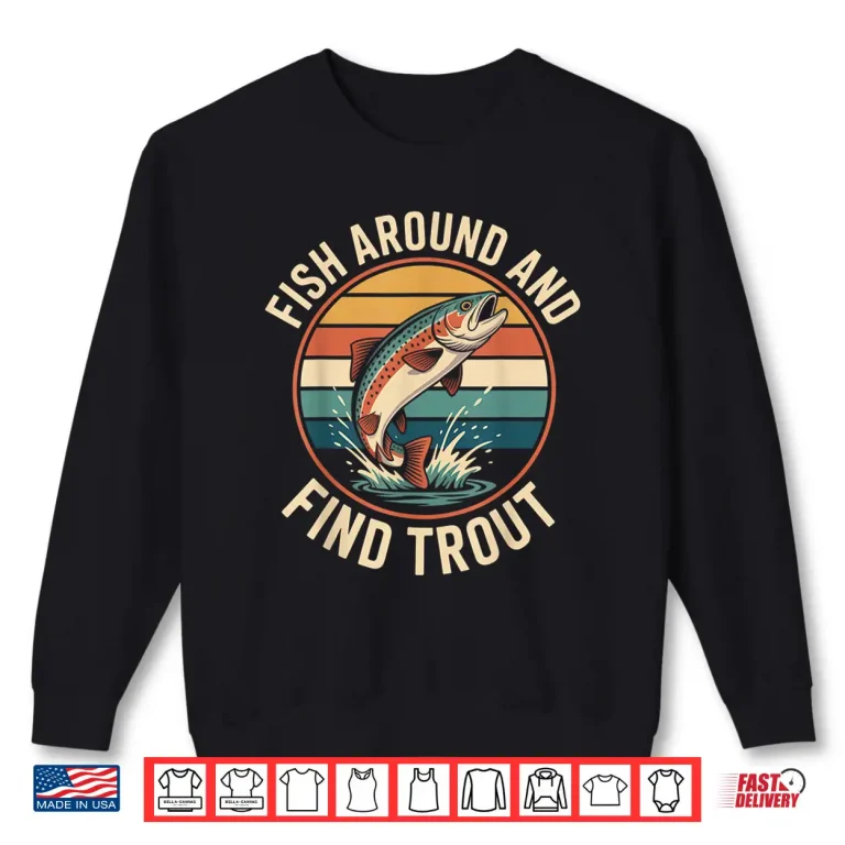 Sweatshirt Fish Around and Find Trout Funny Retro Fishing Shirt