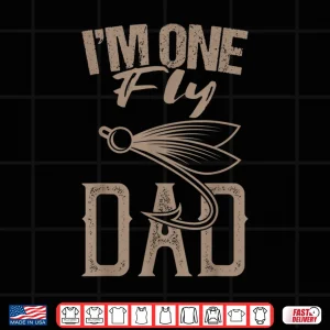 Design Fly Fishing Saying Im One Fly Dad Fishing Daddy Fisherman Shirt