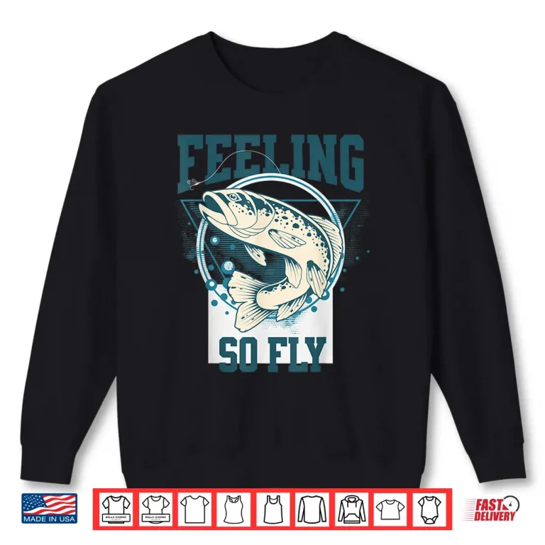 Sweatshirt Funny Fly Fishing shirt for Fishermen FEELING SO FLY Shirt