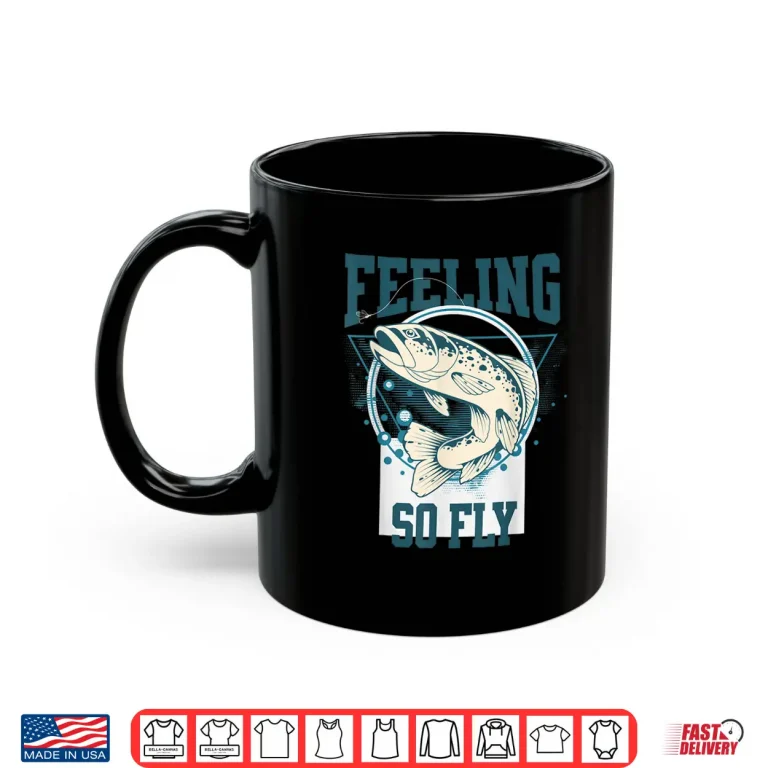Mug Funny Fly Fishing shirt for Fishermen FEELING SO FLY Shirt