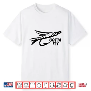 Gotta Fly Fishing Lure Bait Angling Angler Men Women Kids Shirt