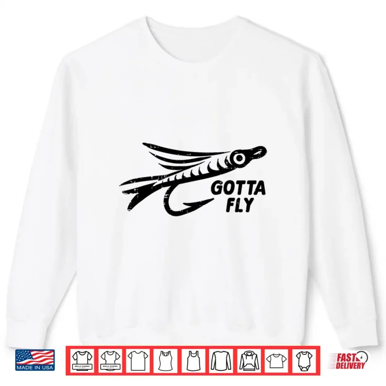 Sweatshirt Gotta Fly Fishing Lure Bait Angling Angler Men Women Kids Shirt