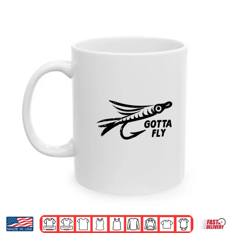 Mug Gotta Fly Fishing Lure Bait Angling Angler Men Women Kids Shirt