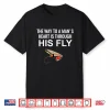 The Way To A Mans Heart Is Through His Fly Tshirt