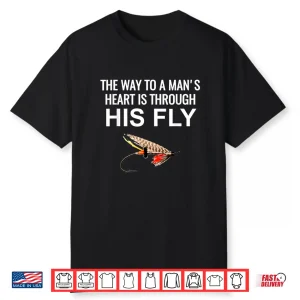 The Way To A Mans Heart Is Through His Fly Tshirt