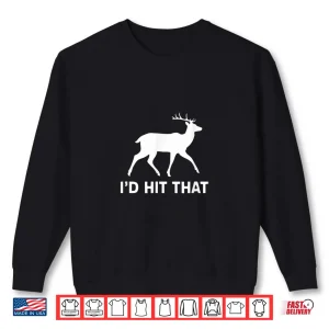 Funny I'D Hit That Deer Hunting Shirt Shirt 2 Sweatshirt Funny Id Hit That Deer Hunting Shirt Shirt