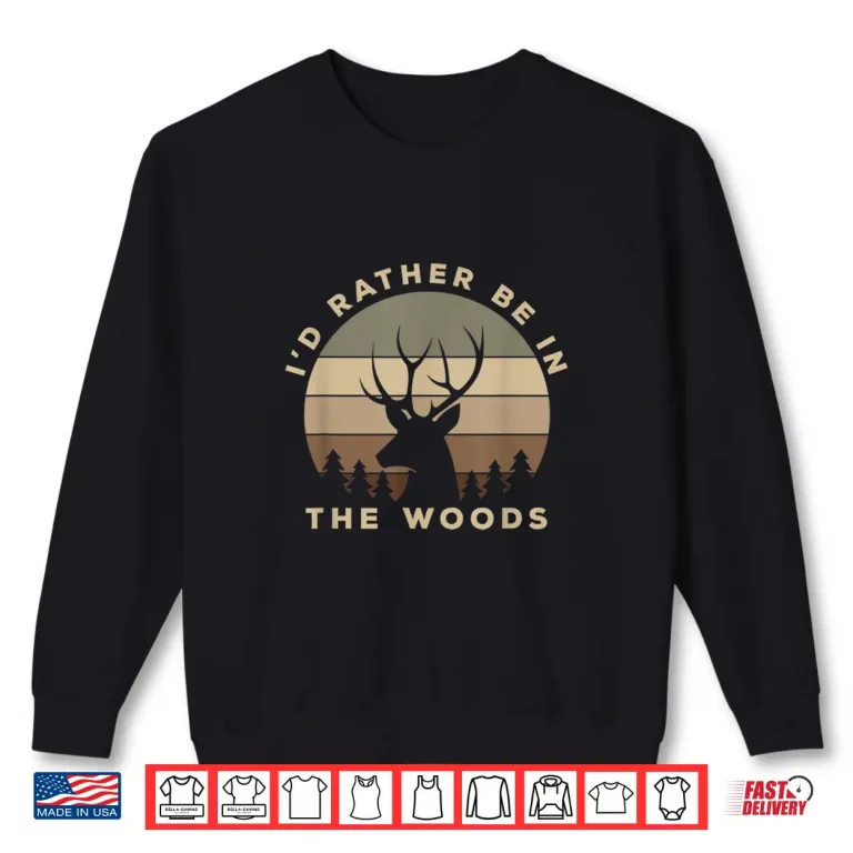 Sweatshirt Id Rather Be In the Woods Deer Hunting Shirt
