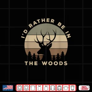 Design Id Rather Be In the Woods Deer Hunting Shirt
