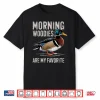 Morning Woodies Are My Favorite Shirt Woodie Duck Hunting Shirt
