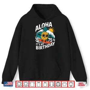 Hoodie Aloha 75th Birthday Hawaii Pineapple Surfing Tropical Beach Shirt