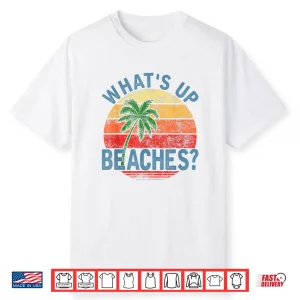 Humor What’S Up Beaches Shirt
