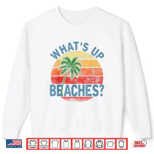 Sweatshirt Humor Whats Up Beaches Shirt