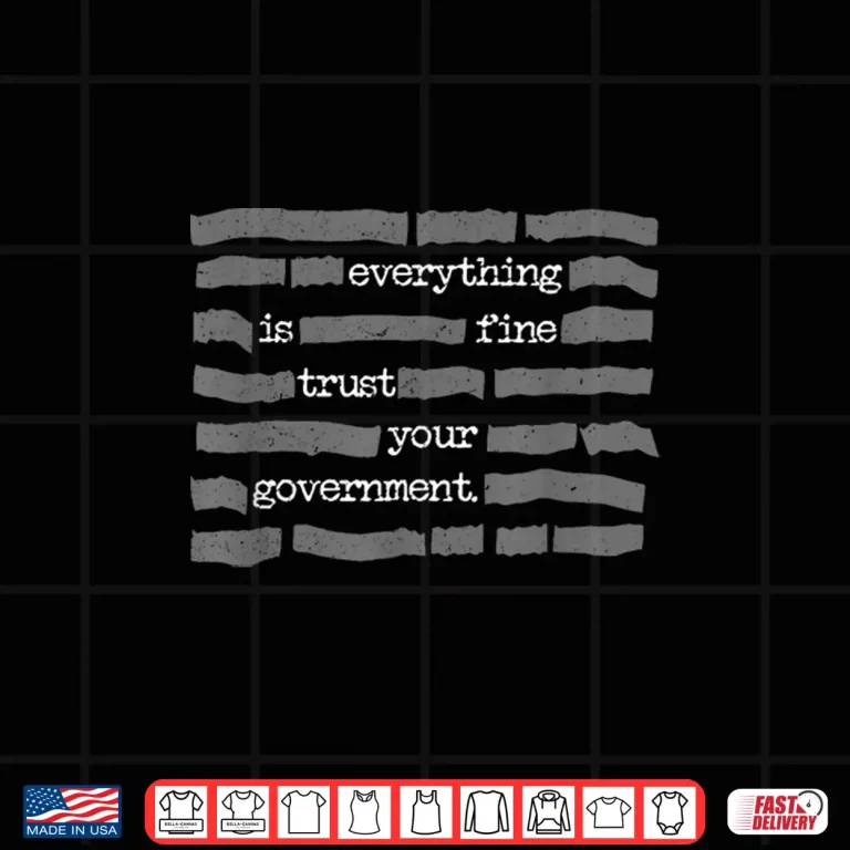 Design Everything is Fine Trust Your Government Conspiracy Politics Shirt
