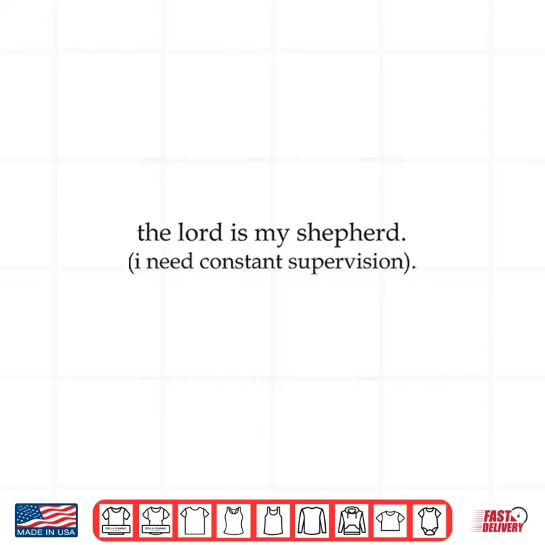 Design The Lord is My Shepherd I Need Constant Supervision Shirt