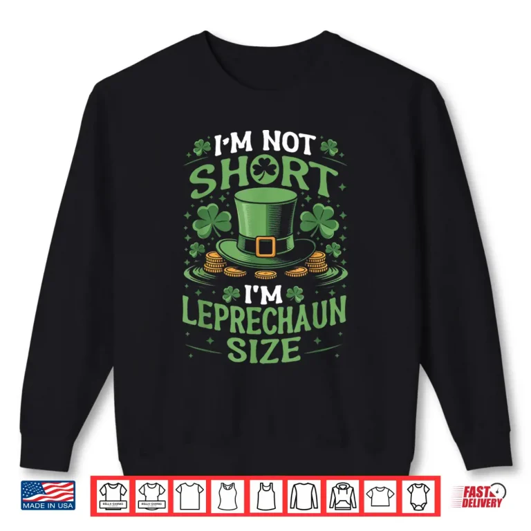 Sweatshirt Im Not A Leprechaun Im Just Short Shamrock St Patricks Day Shirt
