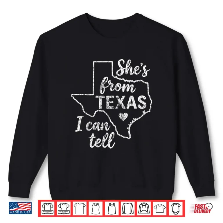 Sweatshirt Shes from Texas I Can Tell Shirt