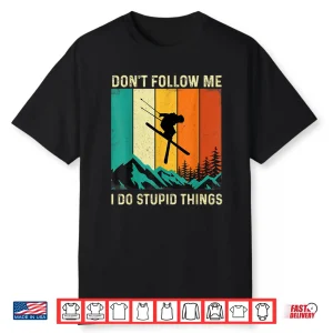 Don’T Follow Me I Do Stupid Things Skiing Lover Ski Skier Shirt