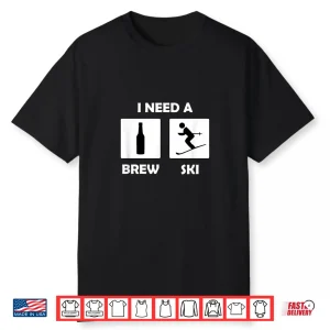 I Need A Brewski Funny Beer Drinking Skier Shirt Gift
