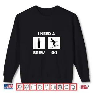 Sweatshirt I Need a Brewski Funny Beer Drinking Skier Shirt Gift