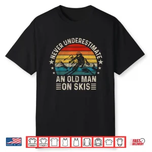 Never Underestimate An Old Man On Skis Funny Skiing Shirt