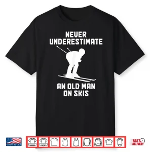 Never Underestimate An Old Man On Skis Funny Skiing Skier Shirt