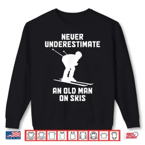 Sweatshirt Never Underestimate An Old Man On Skis Funny Skiing Skier Shirt