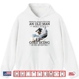 Hoodie Never Underestimate Old Man Who Goes Skiing in His Seventies Shirt
