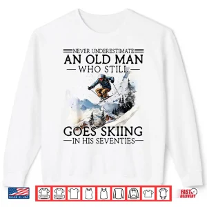 Sweatshirt Never Underestimate Old Man Who Goes Skiing in His Seventies Shirt