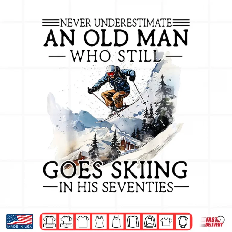 Design Never Underestimate Old Man Who Goes Skiing in His Seventies Shirt
