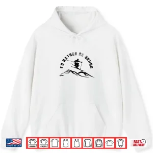 Hoodie Skier Id Rather Be Skiing Ski Shirt