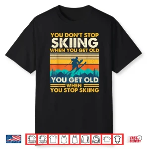 You Get Old When You Stop Skiing Winter Sports Lover Skier Shirt