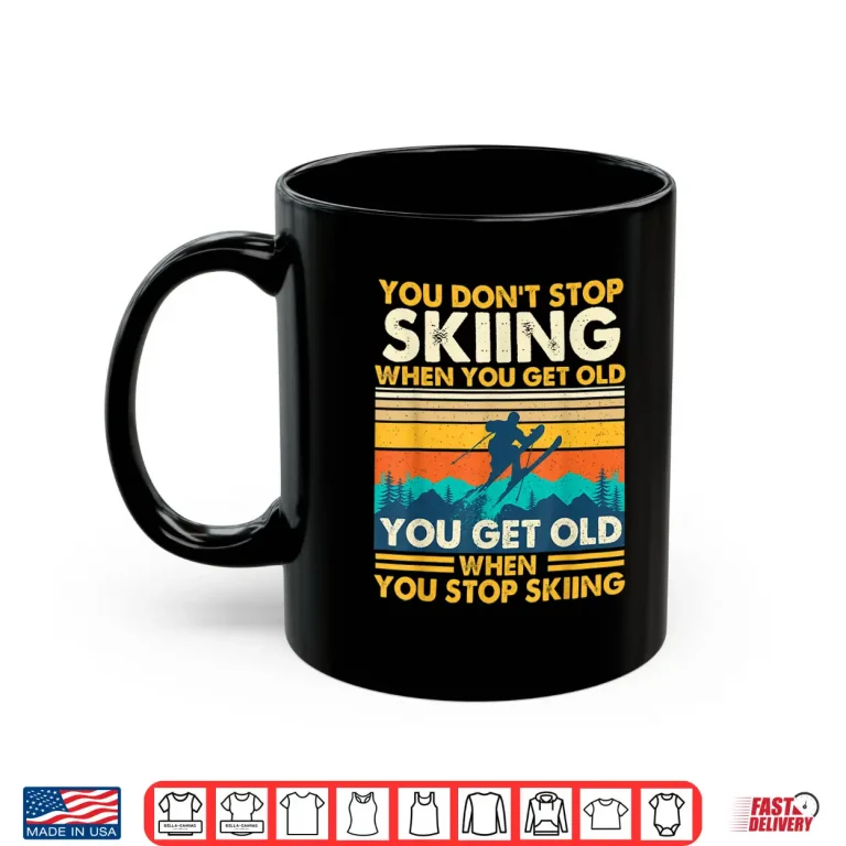 Mug You Get Old When You Stop Skiing Winter Sports Lover Skier Shirt